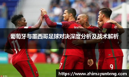 葡萄牙与墨西哥足球对决深度分析及战术解析