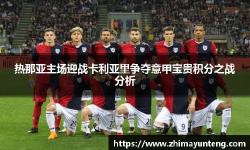 热那亚主场迎战卡利亚里争夺意甲宝贵积分之战分析